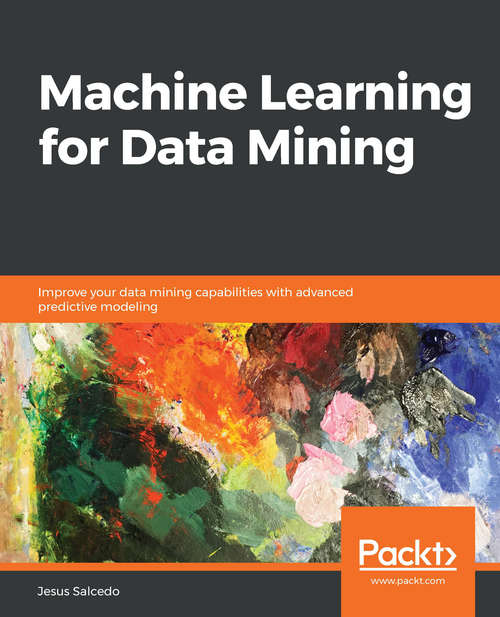 Machine Learning for Data Mining: Improve your data mining capabilities with advanced predictive modeling