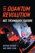 The Quantum Revolution: Art, Technology, Culture (Digital Futures)