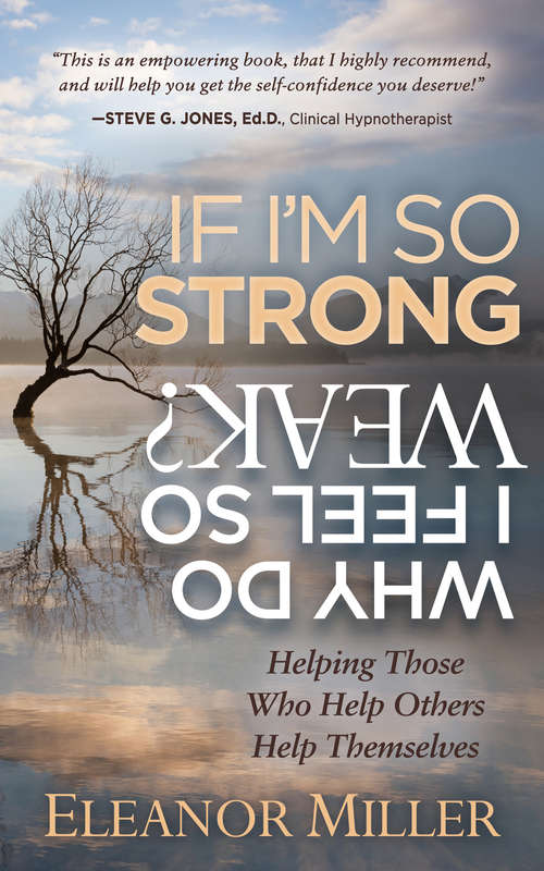 Book cover of If I'm So Strong, Why Do I Feel So Weak?: Helping Those Who Help Others Help Themselves