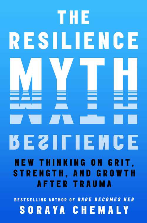 Book cover of The Resilience Myth: New Thinking on Grit, Strength, and Growth After Trauma