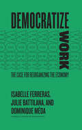 Democratize Work: The Case for Reorganizing the Economy