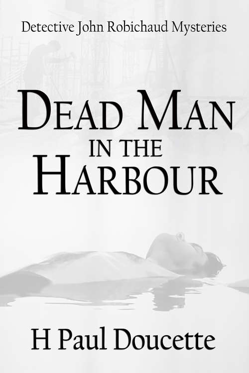 Book cover of Dead Man in the Harbour: Detective John Robichaud Mysteries (Detective John Robichaud Mysteries #2)
