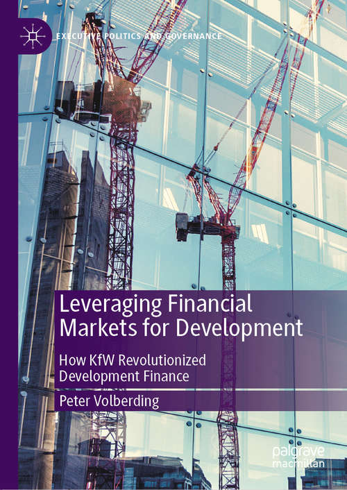 Book cover of Leveraging Financial Markets for Development: How KfW Revolutionized Development Finance (1st ed. 2021) (Executive Politics and Governance)