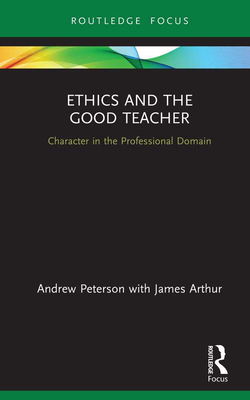 Ethics and the Good Teacher: Character in the Professional Domain (Character and Virtue Within the Professions)