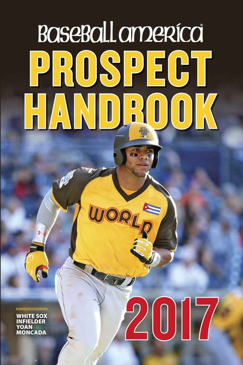 Book cover of Baseball America 2017 Prospect Handbook Digital Edition: Rankings and Reports of the Best Young Talent in Baseball