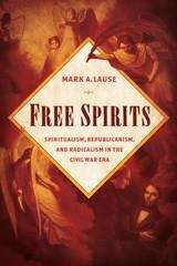 Book cover of Free Spirits: Spiritualism, Republicanism, and Radicalism in the Civil War Era