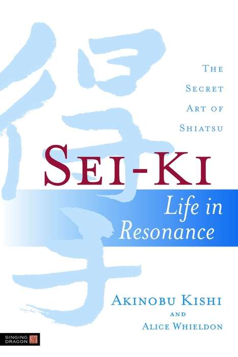 Book cover of Sei-Ki: Life in Resonance - The Secret Art of Shiatsu