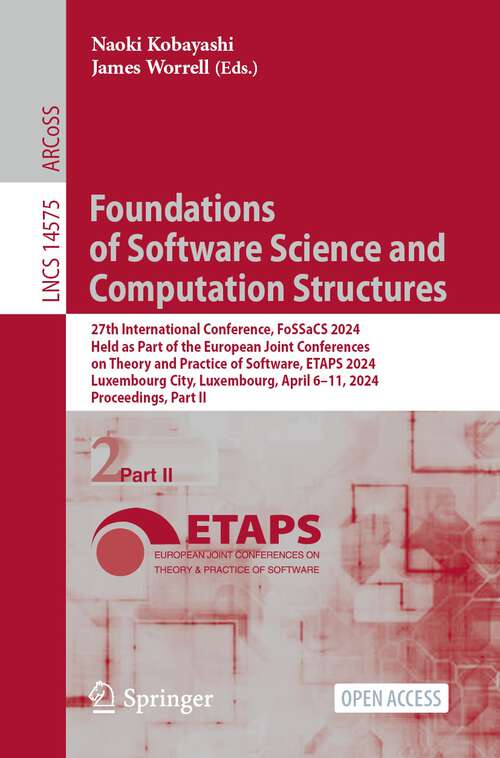 Book cover of Foundations of Software Science and Computation Structures: 27th International Conference, FoSSaCS 2024, Held as Part of the European Joint Conferences on Theory and Practice of Software, ETAPS 2024, Luxembourg City, Luxembourg, April 6–11, 2024, Proceedings, Part II (2024) (Lecture Notes in Computer Science #14575)