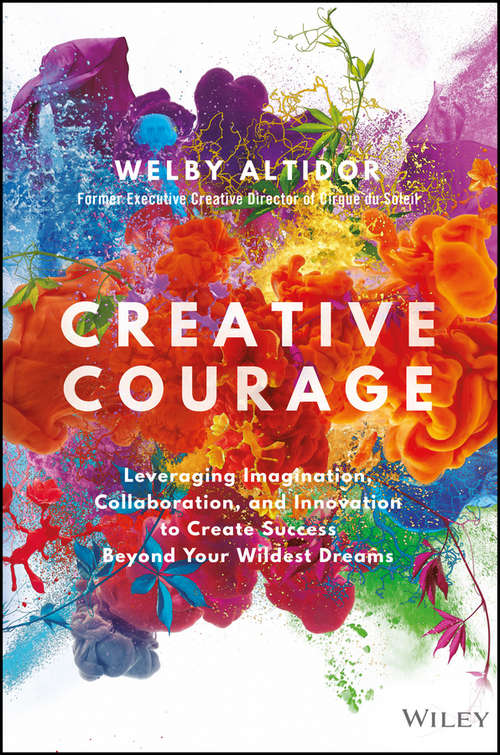 Book cover of Creative Courage: Leveraging Imagination, Collaboration, and Innovation to Create Success Beyond Your Wildest Dreams