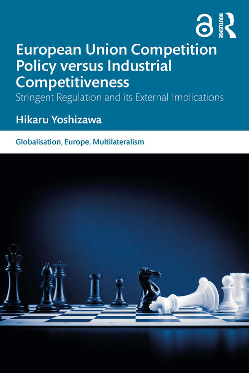 Book cover of European Union Competition Policy versus Industrial Competitiveness: Stringent Regulation and its External Implications (Globalisation, Europe, and Multilateralism)
