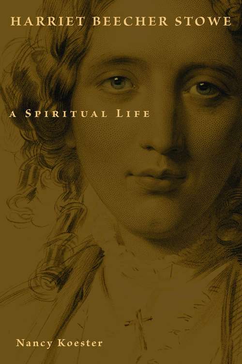 Book cover of Harriet Beecher Stowe: A Spiritual Life (Library of Religious Biography (LRB))