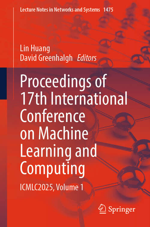 Book cover of Proceedings of 17th International Conference on Machine Learning and Computing: ICMLC2025, Volume 1 (Lecture Notes in Networks and Systems #1475)