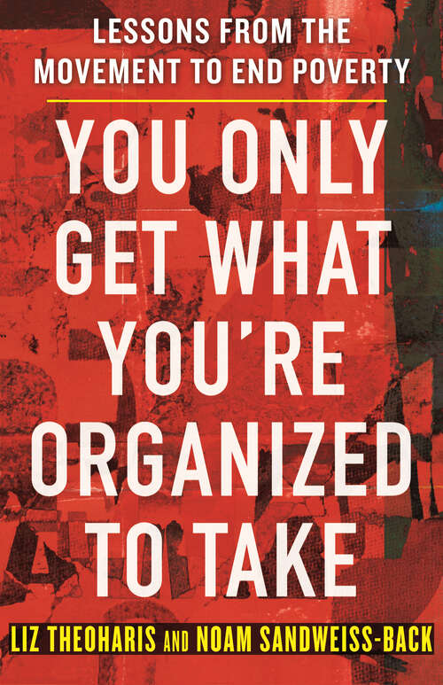 Book cover of You Only Get What You're Organized to Take: Lessons from the Movement to End Poverty