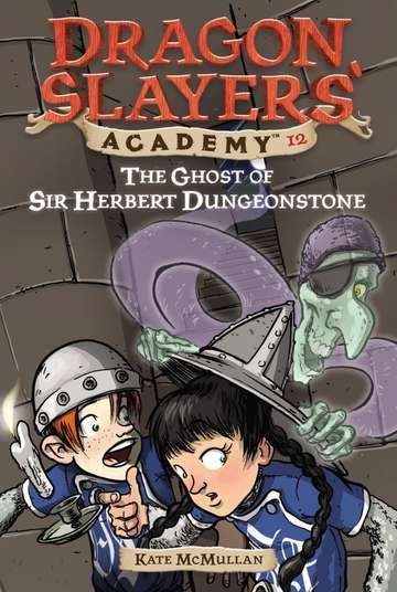 The Ghost of Sir Herbert Dungeonstone (Dragon Slayers' Academy, No.12)