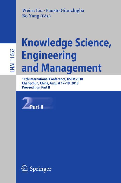 Knowledge Science, Engineering and Management: 11th International Conference, Ksem 2018, Changchun, China, August 17-19, 2018, Proceedings, Part I (Lecture Notes in Computer Science #11061)