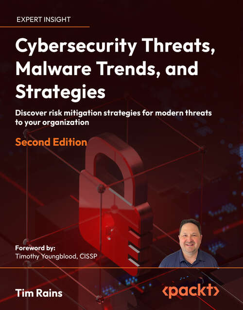 Book cover of Cybersecurity Threats, Malware Trends, and Strategies: Discover risk mitigation strategies for modern threats to your organization, 2nd Edition