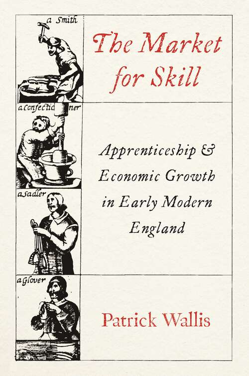 Book cover of The Market for Skill: Apprenticeship and Economic Growth in Early Modern England
