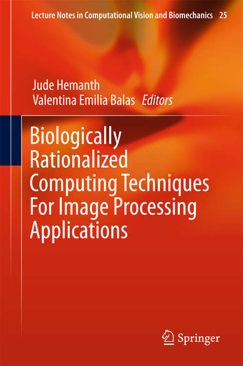 Biologically Rationalized Computing Techniques For Image Processing Applications (Lecture Notes in Computational Vision and Biomechanics #25)