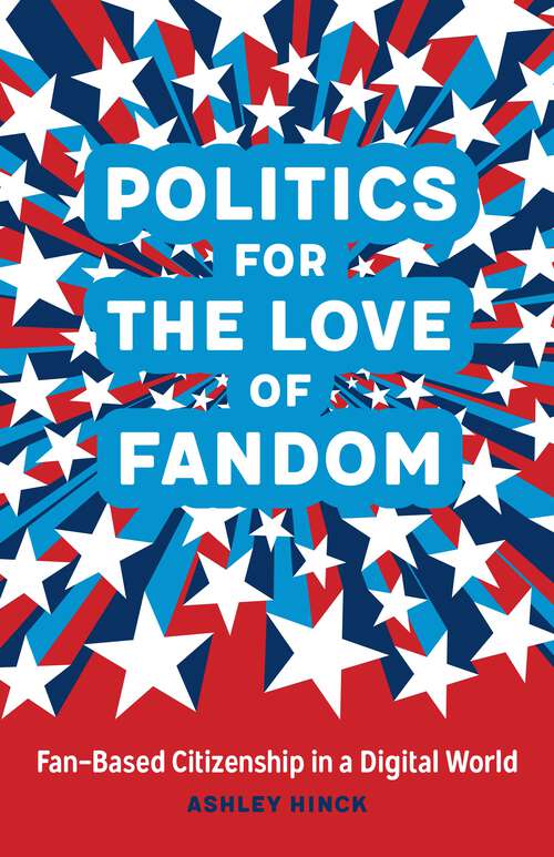 Book cover of Politics for the Love of Fandom: Fan-Based Citizenship in a Digital World