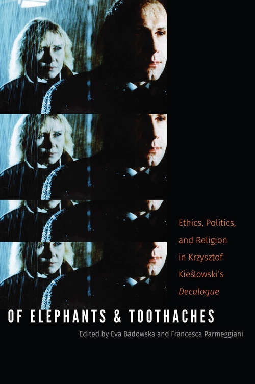 Book cover of Of Elephants and Toothaches: Ethics, Politics, and Religion in Krzysztof Kieslowski's 'Decalogue'