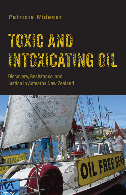 Toxic and Intoxicating Oil: Discovery, Resistance, and Justice in Aotearoa New Zealand (Nature, Society, and Culture)