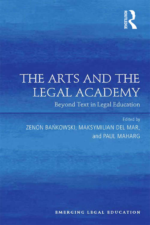 The Arts and the Legal Academy: Beyond Text in Legal Education (Emerging Legal Education)
