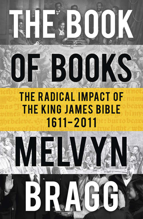 The Book of Books: The Radical Impact of the King James Bible