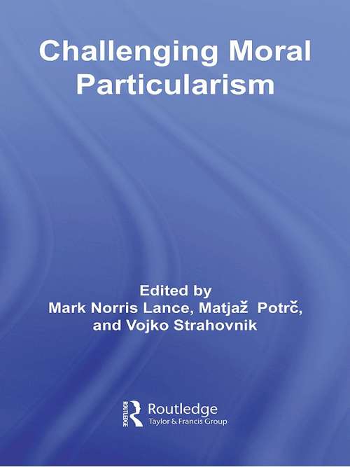 Book cover of Challenging Moral Particularism (Routledge Studies in Ethics and Moral Theory)