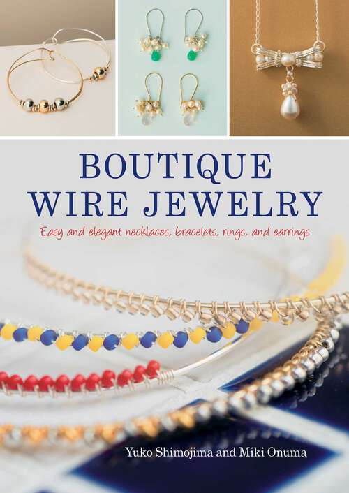Book cover of Boutique Wire Jewelry: Easy and elegant necklaces, bracelets, rings, and earrings