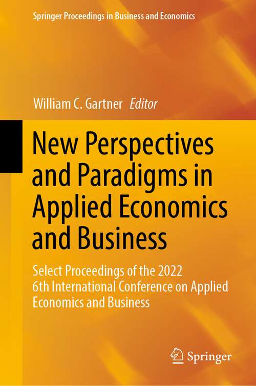 New Perspectives and Paradigms in Applied Economics and Business: Select Proceedings of the 2022 6th International Conference on Applied Economics and Business (Springer Proceedings in Business and Economics)