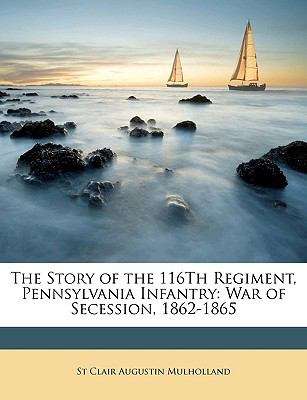 Book cover of The Story of the 116th Regiment, Pennsylvania Infantry: War of Secession, 1862-1865.