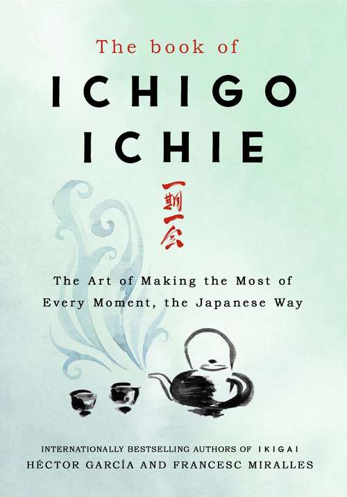 Book cover of The Book of Ichigo Ichie: The Art of Making the Most of Every Moment, the Japanese Way
