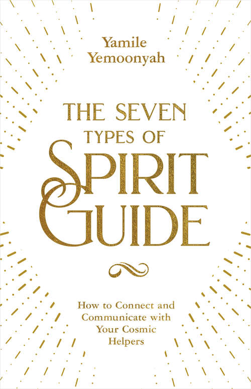 Book cover of The Seven Types of Spirit Guide: How to Connect and Communicate with Your Cosmic Helpers