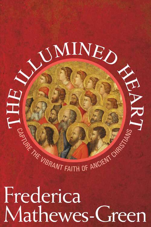 Book cover of The Illumined Heart: Capture the Vibrant Faith of Ancient Christians