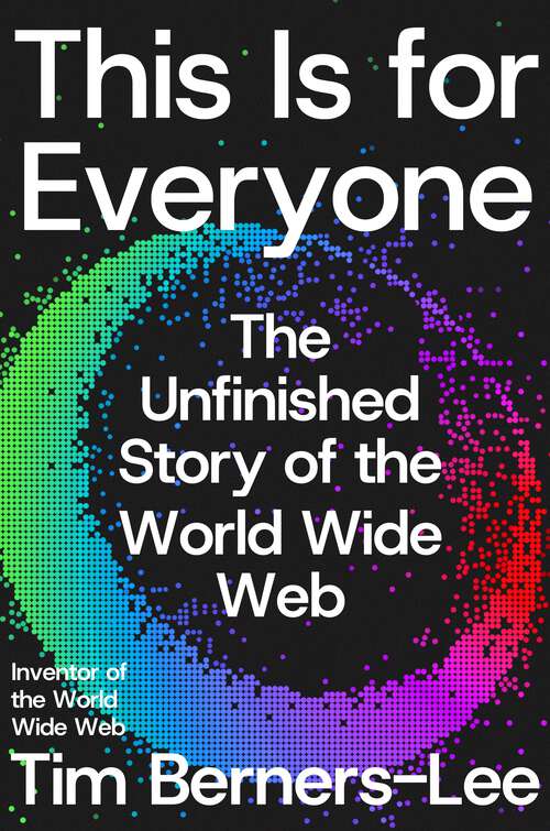 Book cover of This Is for Everyone: The Unfinished Story of the World Wide Web