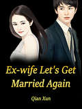 Ex-wife, Let's Get Married Again: Volume 1 (Volume 1 #1)
