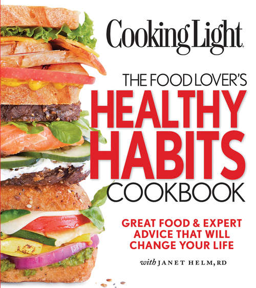 Book cover of COOKING LIGHT The Food Lover's Healthy Habits Cookbook: Great Food & Expert Advice That Will Change Your Life