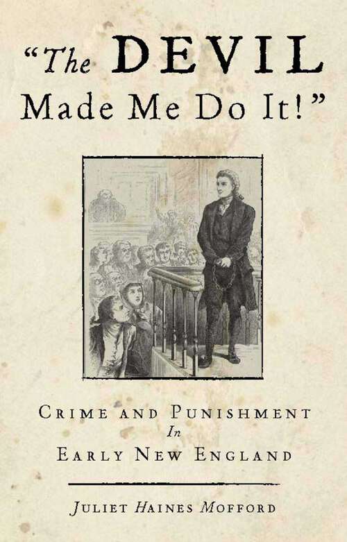 Book cover of Devil Made Me Do It!: Crime and Punishment in Early New England (1st Edition)