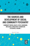 The Sources and Development of Social and Community Psychiatry: Community Mental Health, Erich Lindemann, and Social Conscience in American Psychiatry, Volume 1