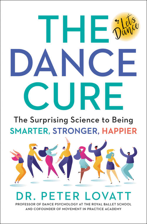 Book cover of The Dance Cure: The Surprising Science to Being Smarter, Stronger, Happier