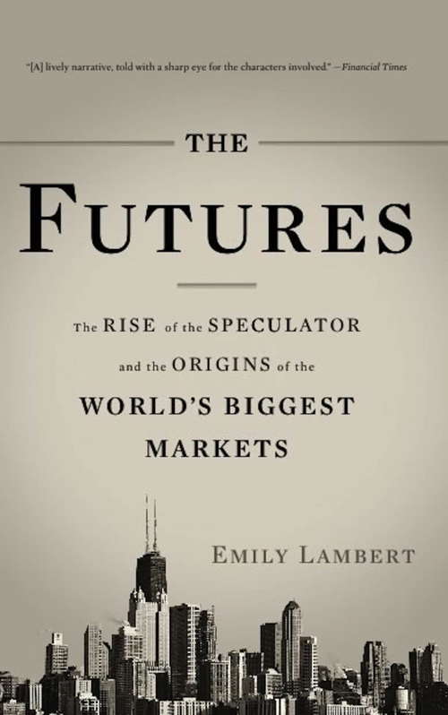 Book cover of The Futures: The Rise of the Speculator and the Origins of the World's Biggest Markets