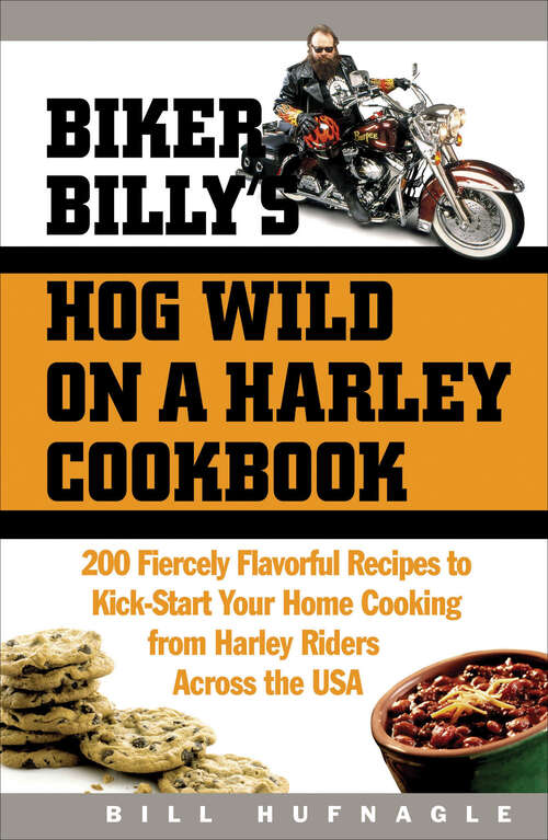 Book cover of Biker Billy's Hog Wild on a Harley Cookbook: 200 Fiercely Flavorful Recipes to Kick-Start Your Home Cooking from Harley Riders Across the USA
