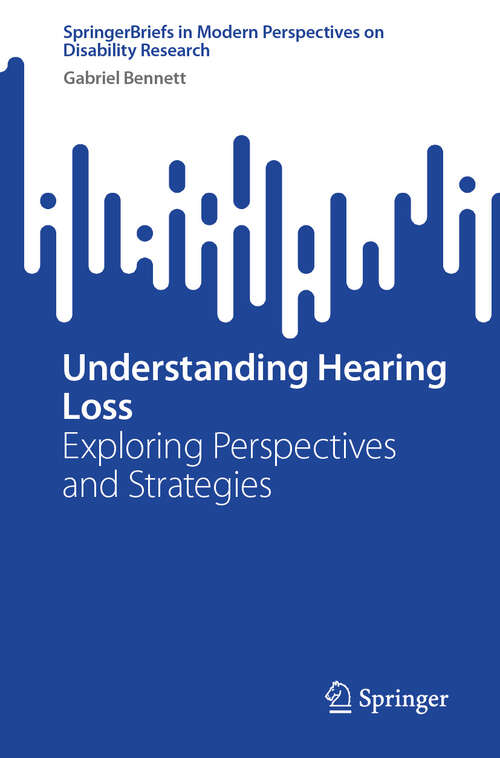 Book cover of Understanding Hearing Loss: Exploring Perspectives and Strategies (SpringerBriefs in Modern Perspectives on Disability Research)