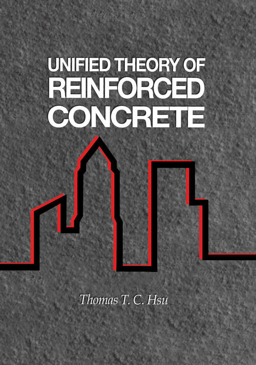 Unified Theory of Reinforced Concrete (New Directions In Civil Engineering Ser. #5)