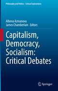 Capitalism, Democracy, Socialism: Critical Debates (Philosophy and Politics - Critical Explorations #22)