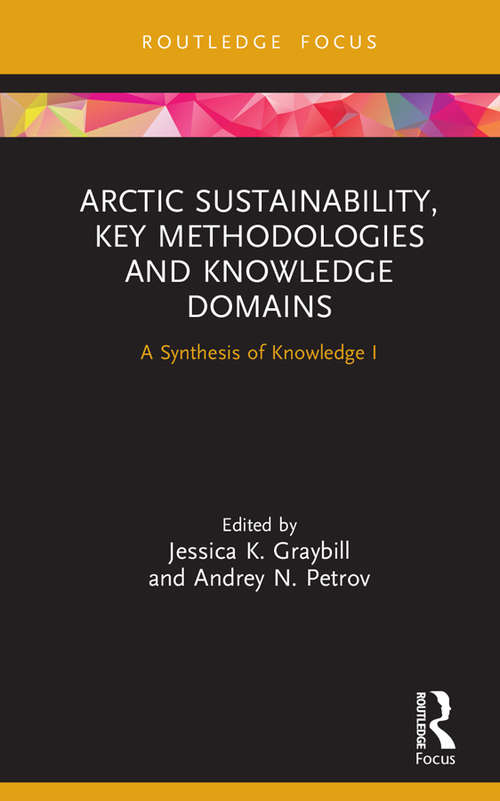 Arctic Sustainability, Key Methodologies and Knowledge Domains: A Synthesis of Knowledge I (Routledge Research in Polar Regions)
