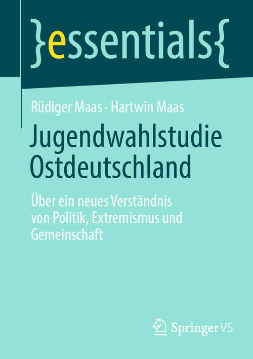 Book cover of Jugendwahlstudie Ostdeutschland: Über ein neues Verständnis von Politik, Extremismus und Gemeinschaft (essentials)
