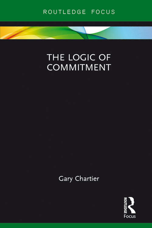 Book cover of The Logic of Commitment (Routledge Focus on Philosophy)