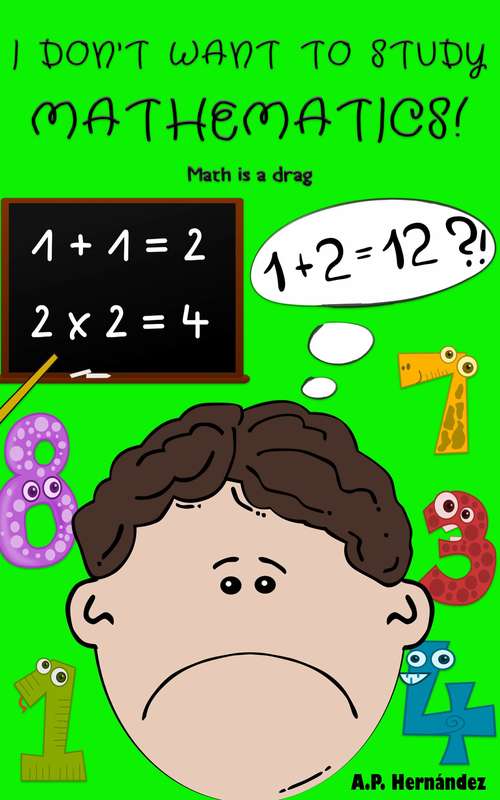 Book cover of I don't want to study mathematics!: Math is a drag