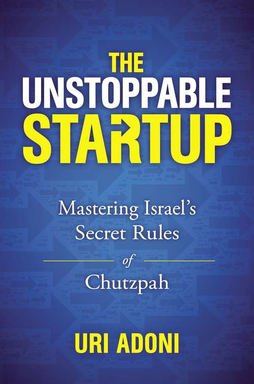 Book cover of The Unstoppable Startup: Mastering Israel's Secret Rules of Chutzpah